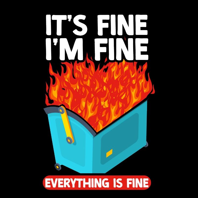 It's Fine I'm Fine Everything Is Fine Dumpster