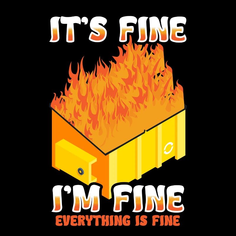 It's Fine I'm Fine Everything Is Fine Dumpster