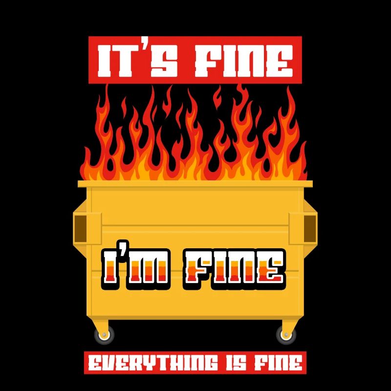 It's Fine I'm Fine Everything Is Fine Dumpster