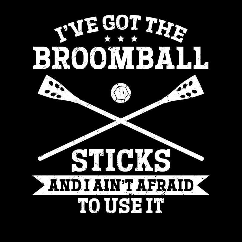 I've Got The Broomball Sticks And I Ain't Afraid T