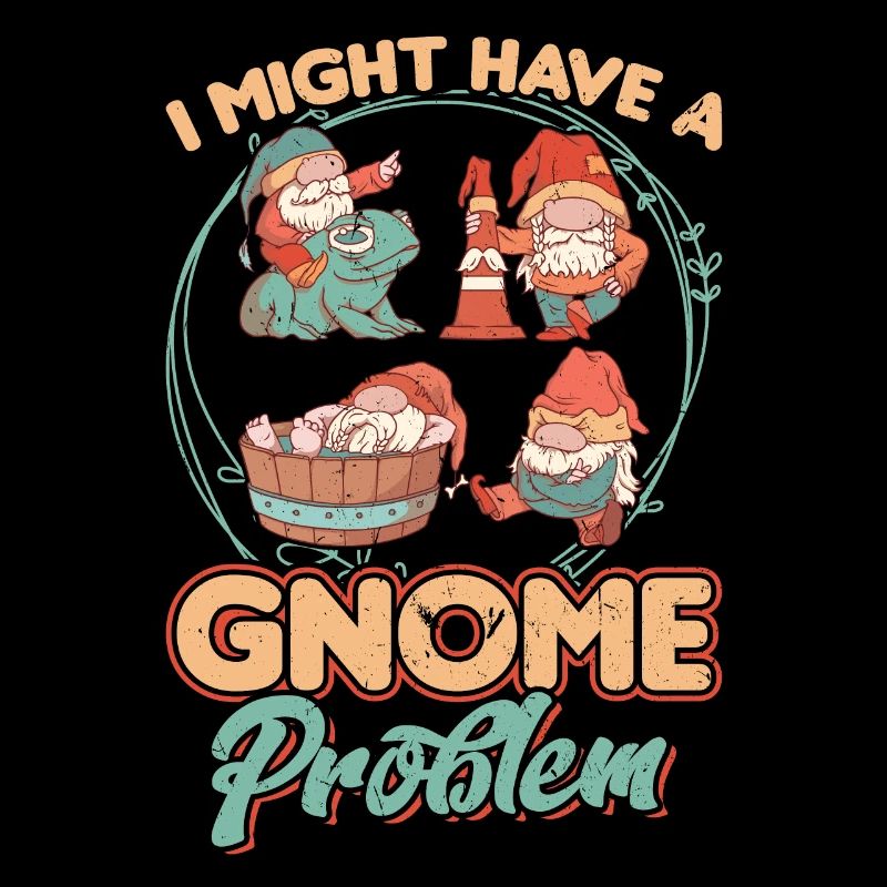 I Might Have A Gnome Problem - Gnome Gardening