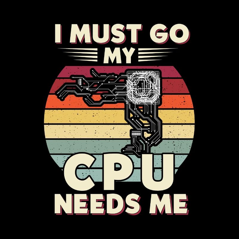 I Must Go My Cpu Needs Me