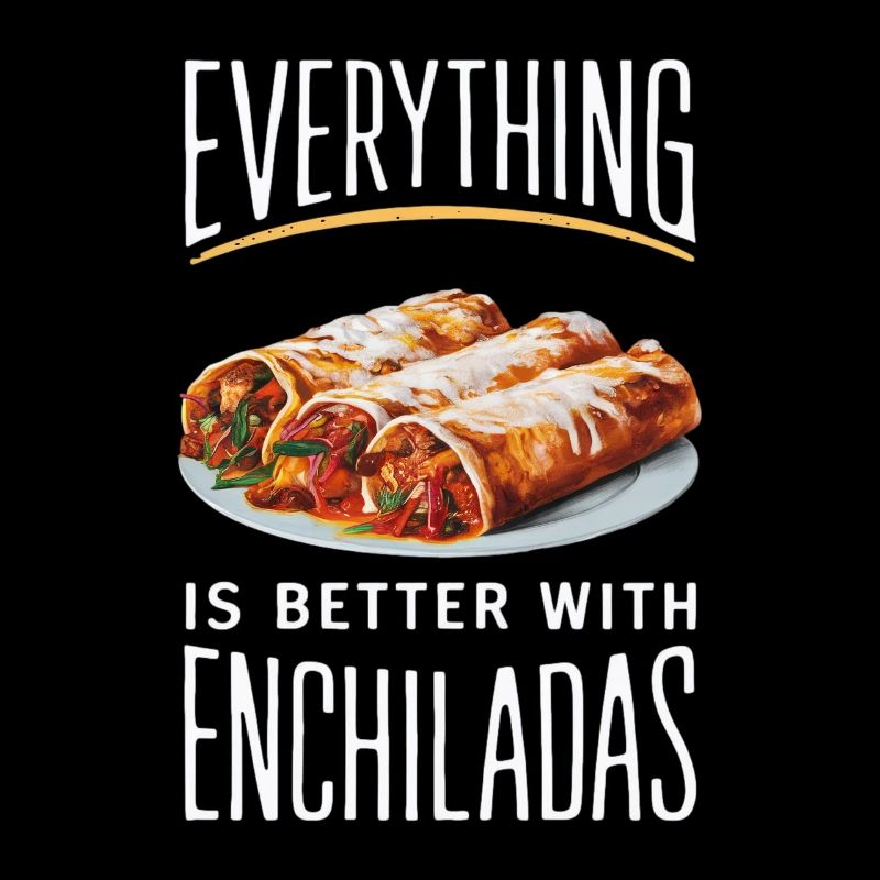 Everything is better with enchiladas