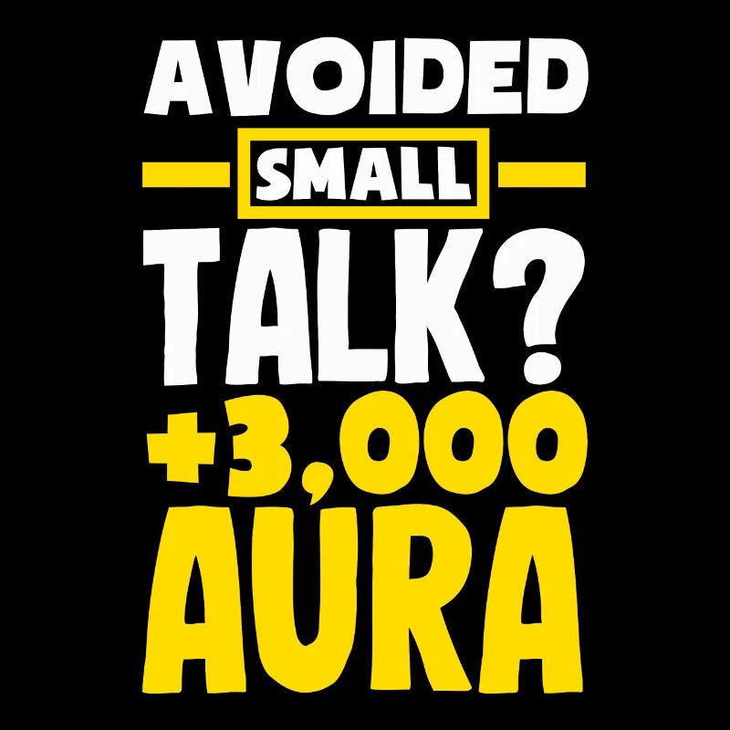 Avoided Small Talk? +3000 Aura
