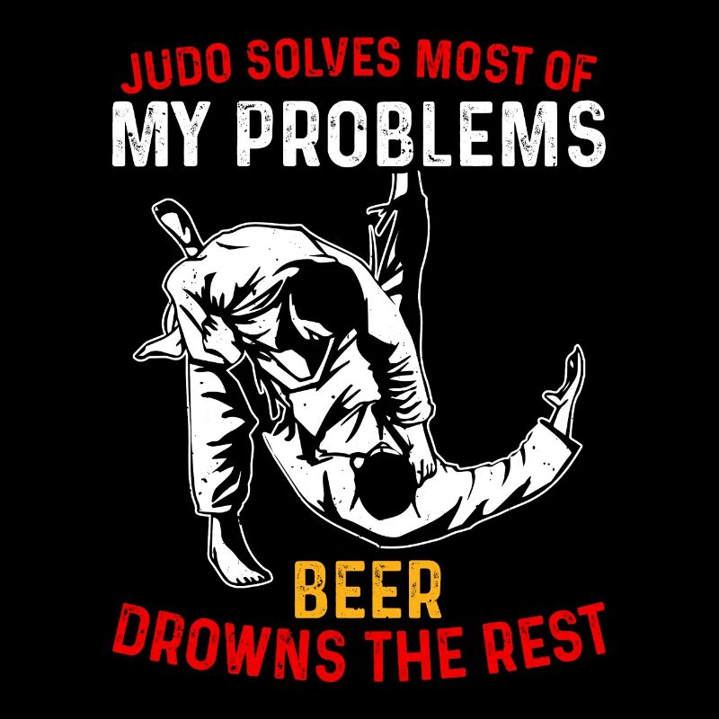 Judo solves most of my problems beer drowns the re