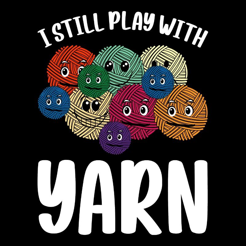 I Still Play With Yarn - Crochet Knitting Sewing C