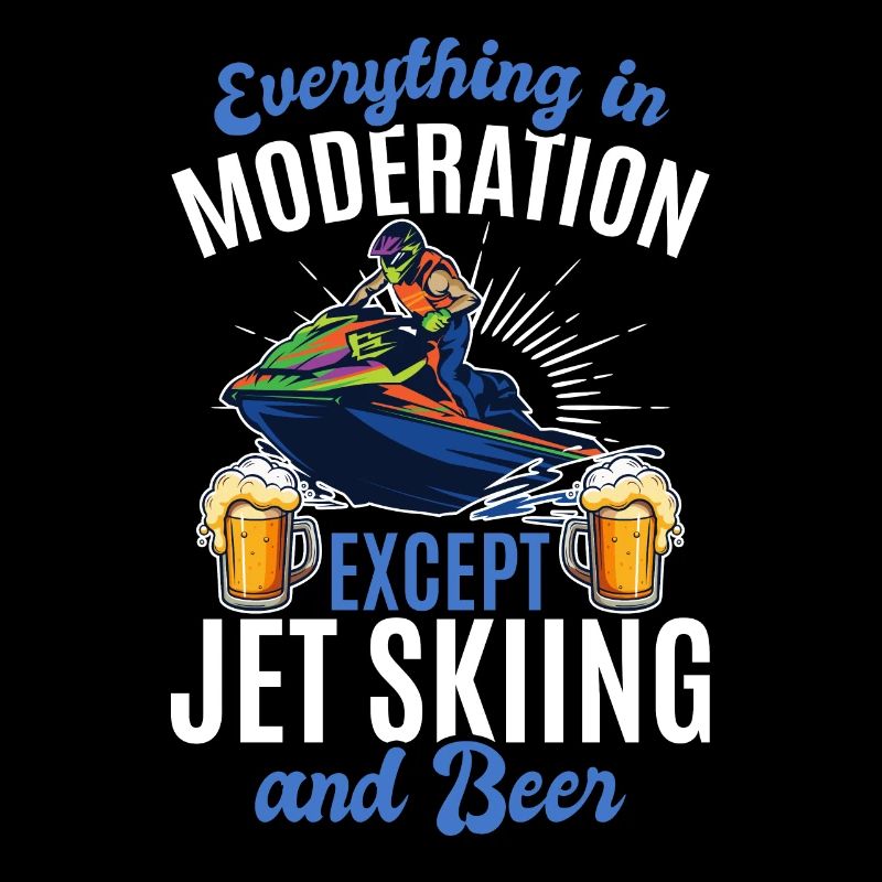 Everything In Moderation Except jet skiing and Bee