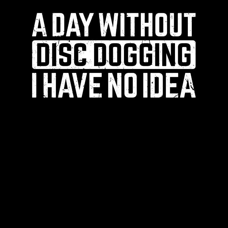 A day without Disc dogging I have no idea - Disc d