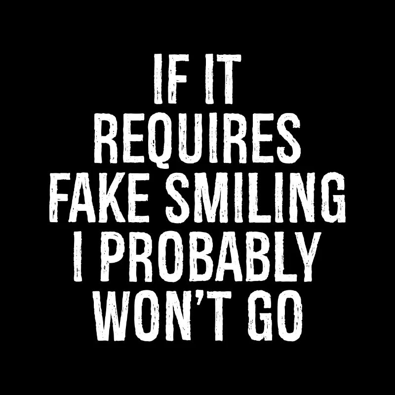 If it requires fake smiling I probably won't go