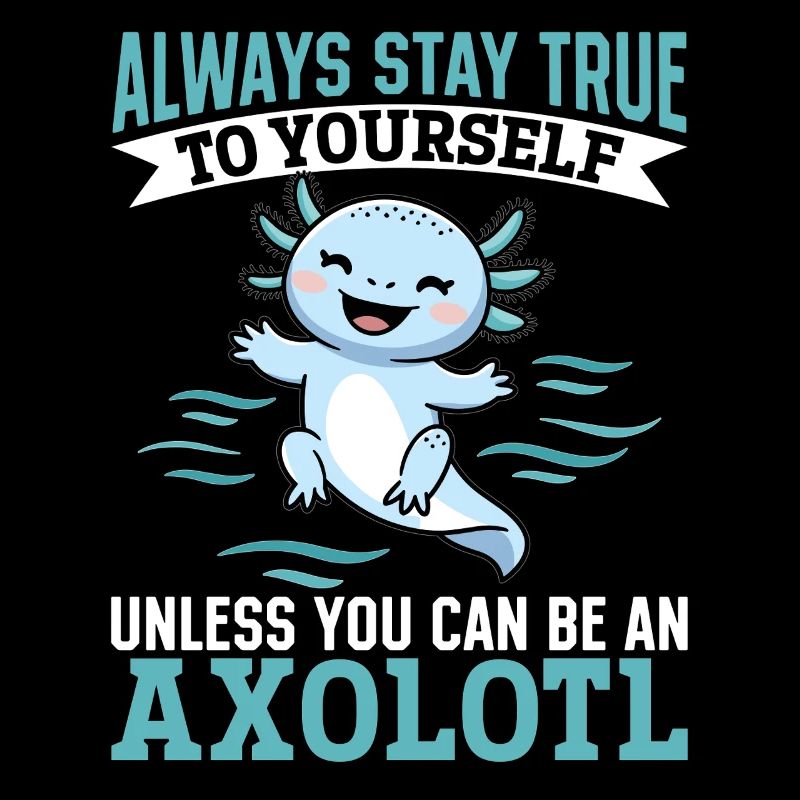 Cute Axolotl Always Stay True to Yourself Unless