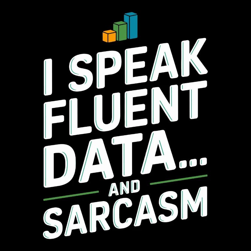 I speak fluent data and sarcasm for