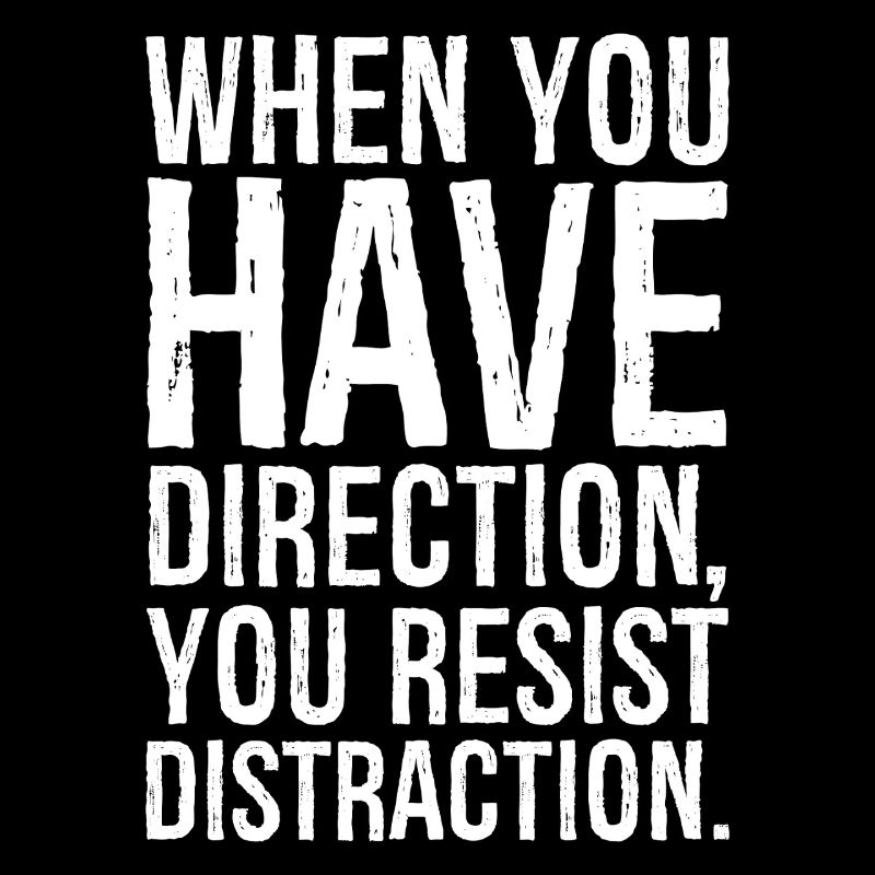 Lorsque vous avez une direction, vous résistez à la distraction