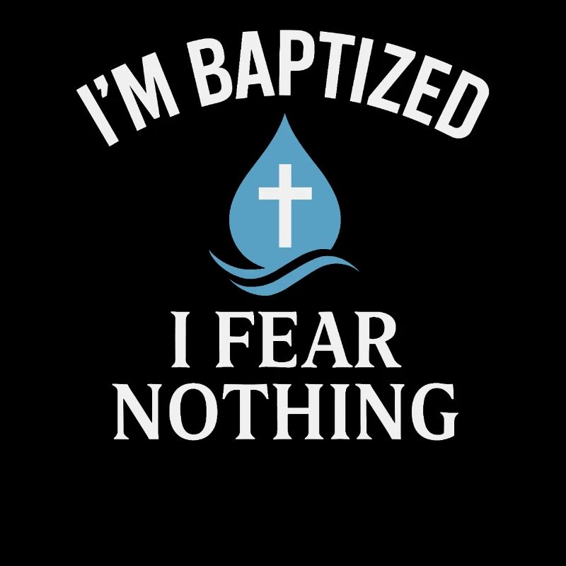 I'm baptized, fear nothing