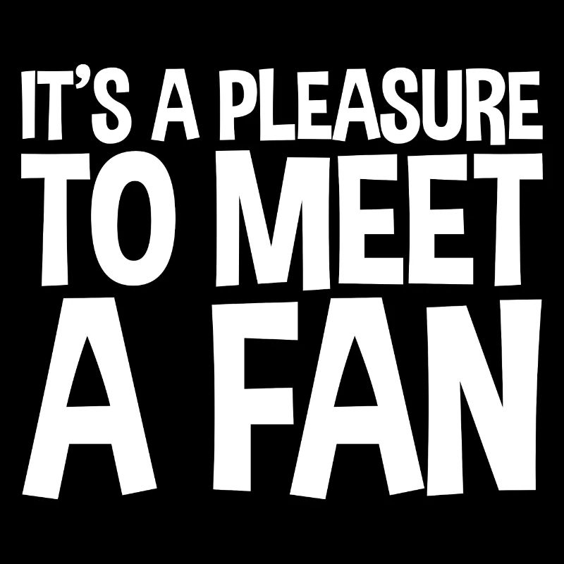 It's A Pleasure To Meet A Fan