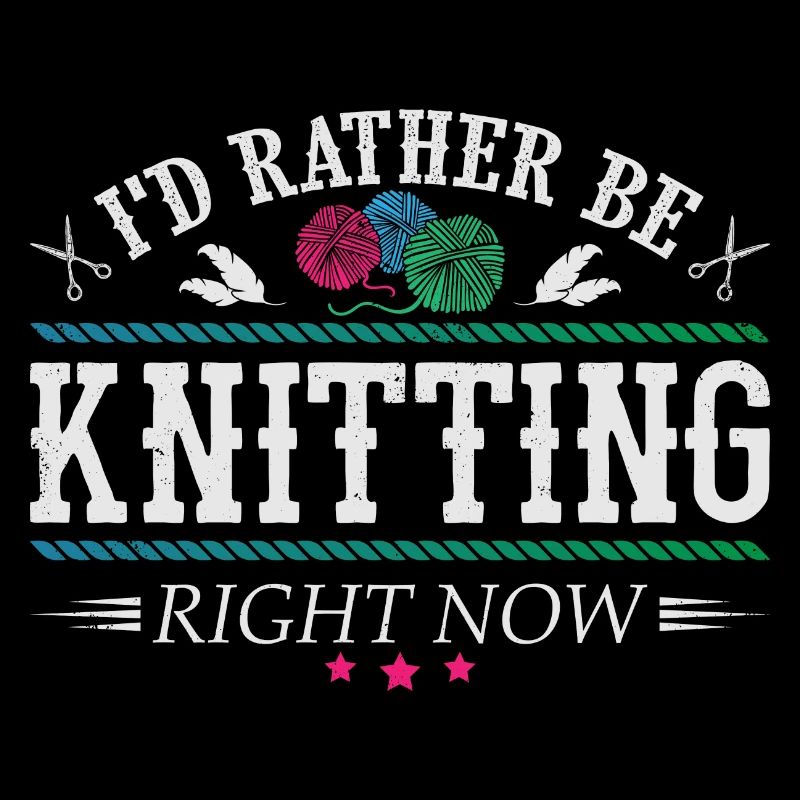 I'd rather be knitting