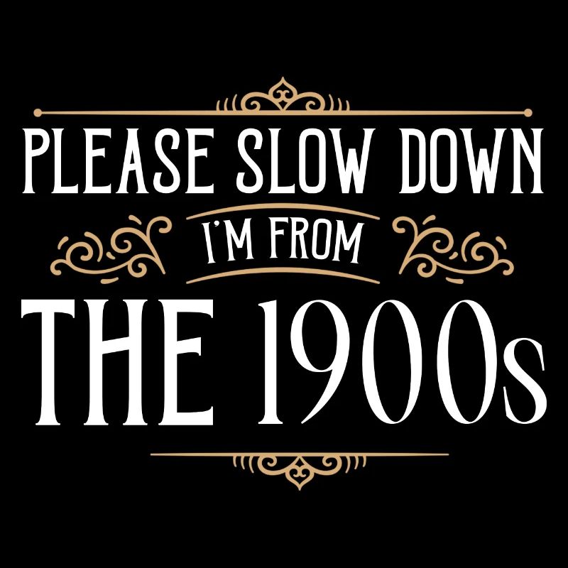 Please Slow Down I'm From The 1900s 4