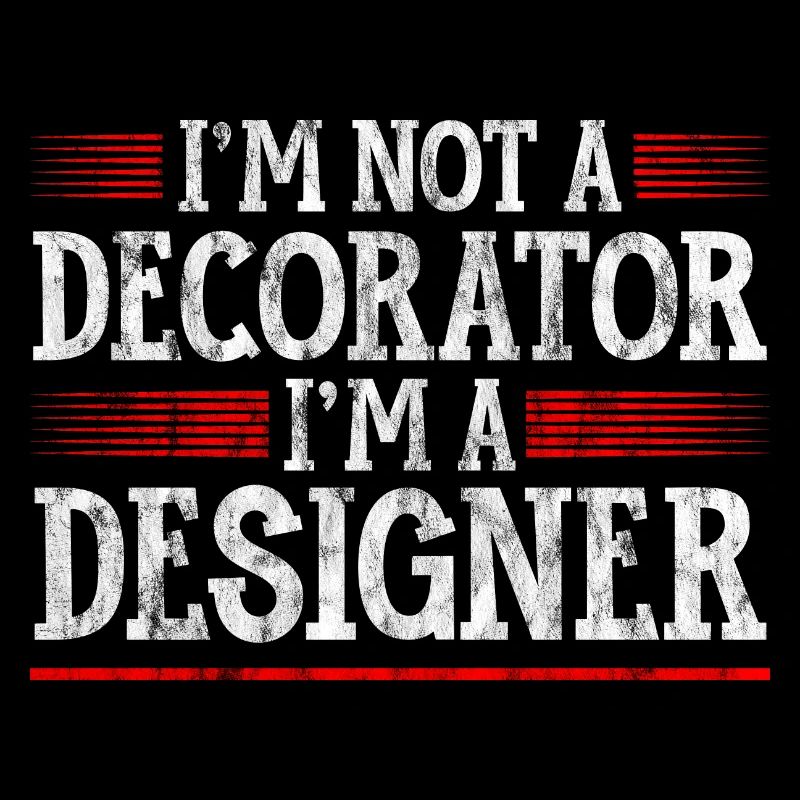 I'm Not A Decorator, I'm A Designer 3