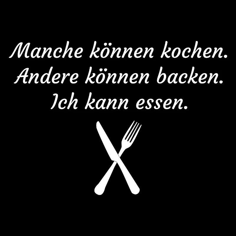 Manche können kochen. Ich kann essen.