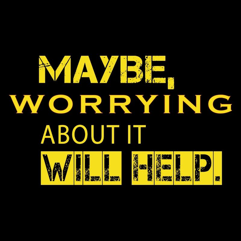 Maybe Worrying About It Will Help