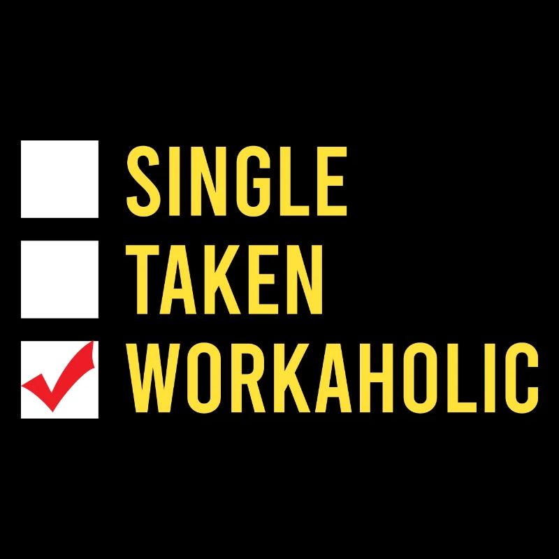 Funny Workaholic Single Taken Workaholic Work