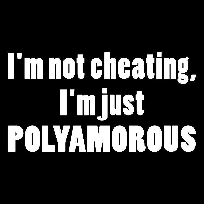 Polyamorie I'm not cheating I'm just polyamorous