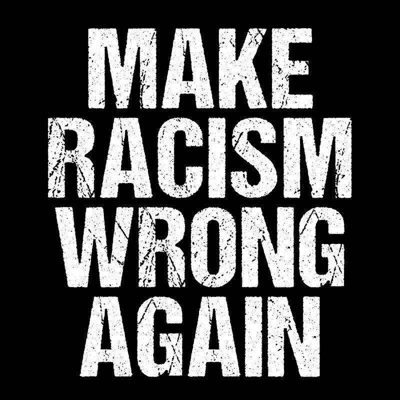 Make Racism Wrong Again Anti 