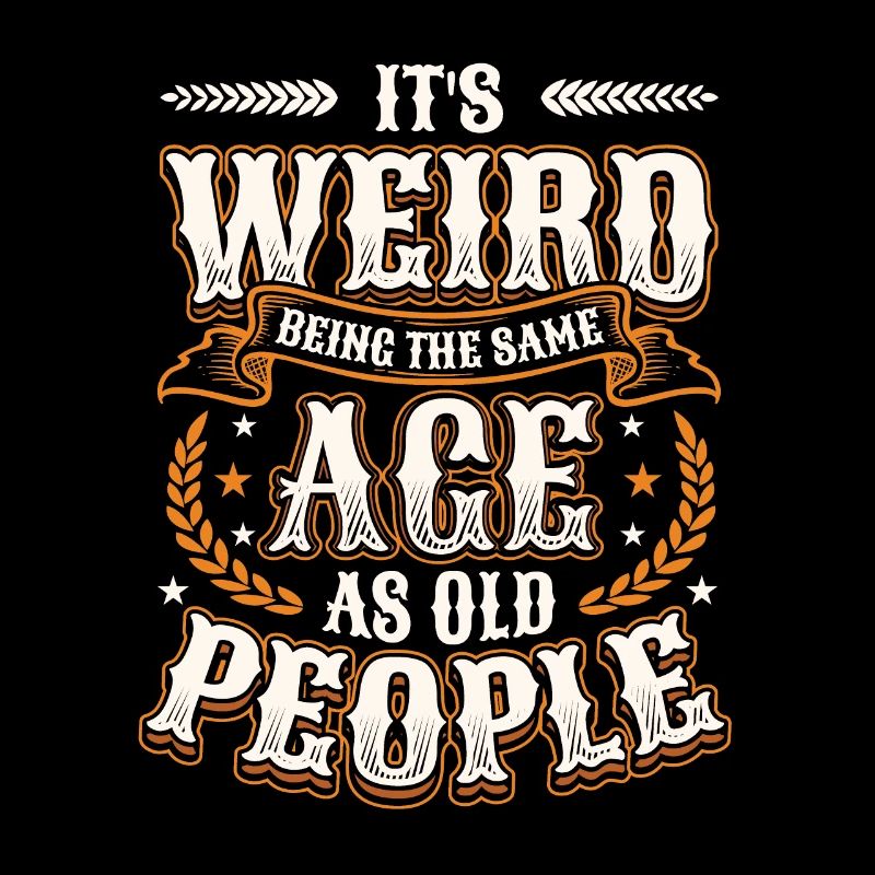 It's Weird Being The Same Age As Old People