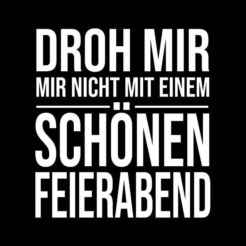 Droh Mir Nicht Mit Einem Schönen Feierabend