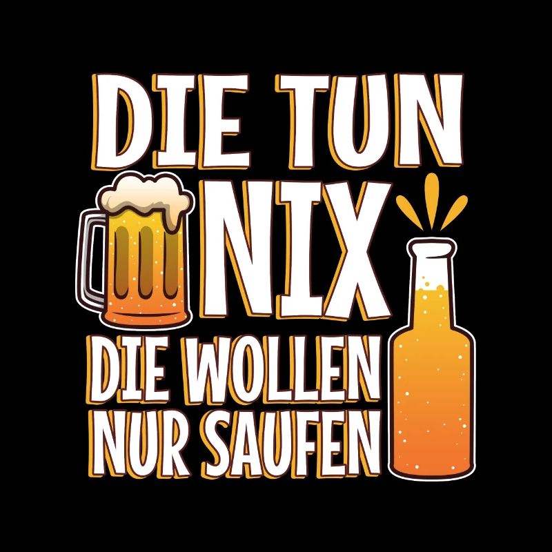 Die tun nix die wollen nur saufen
