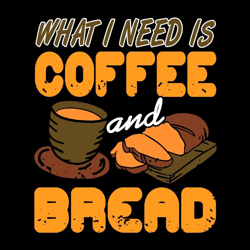 What i nees is Coffee and Bread