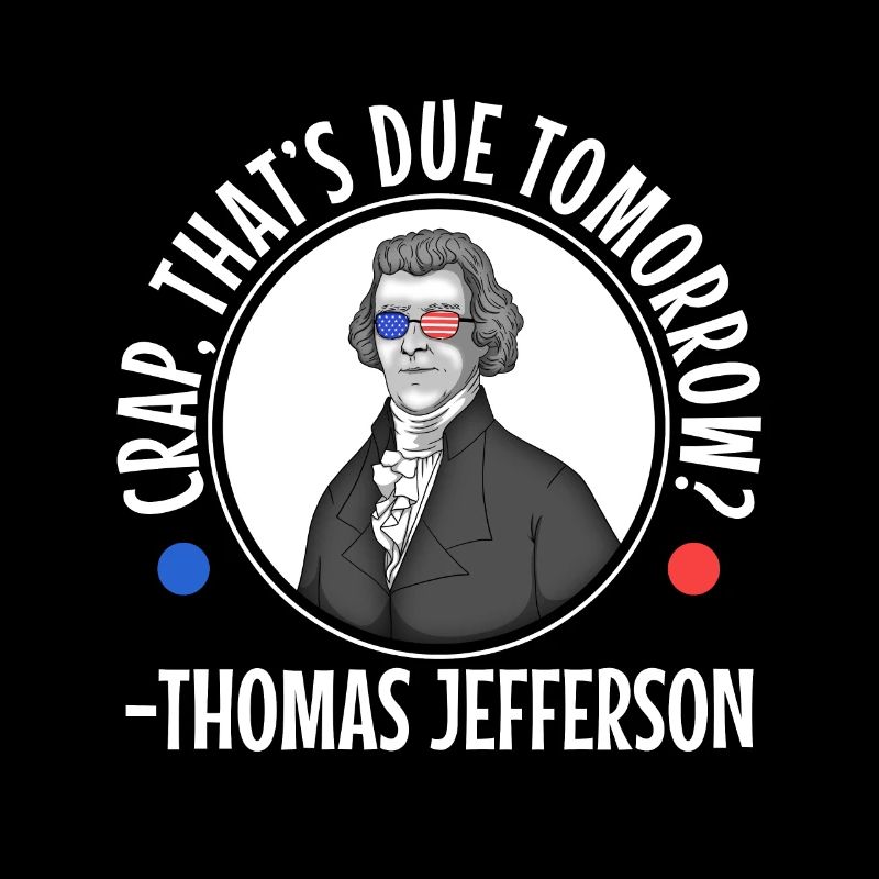 Crap thats due tomorrow thomas jefferson