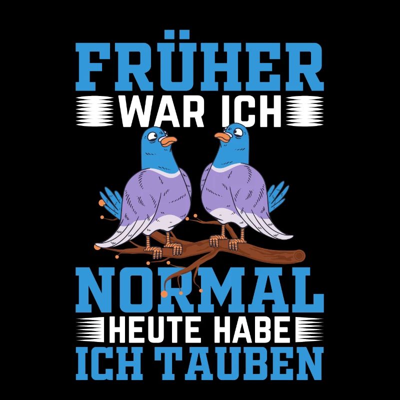 Früher war ich normal heute habe ich Tauben