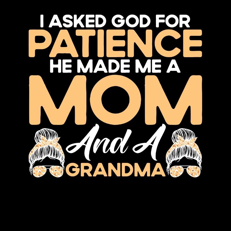 Ich bat Gott um Geduld Mutter & Großmutter Geschen