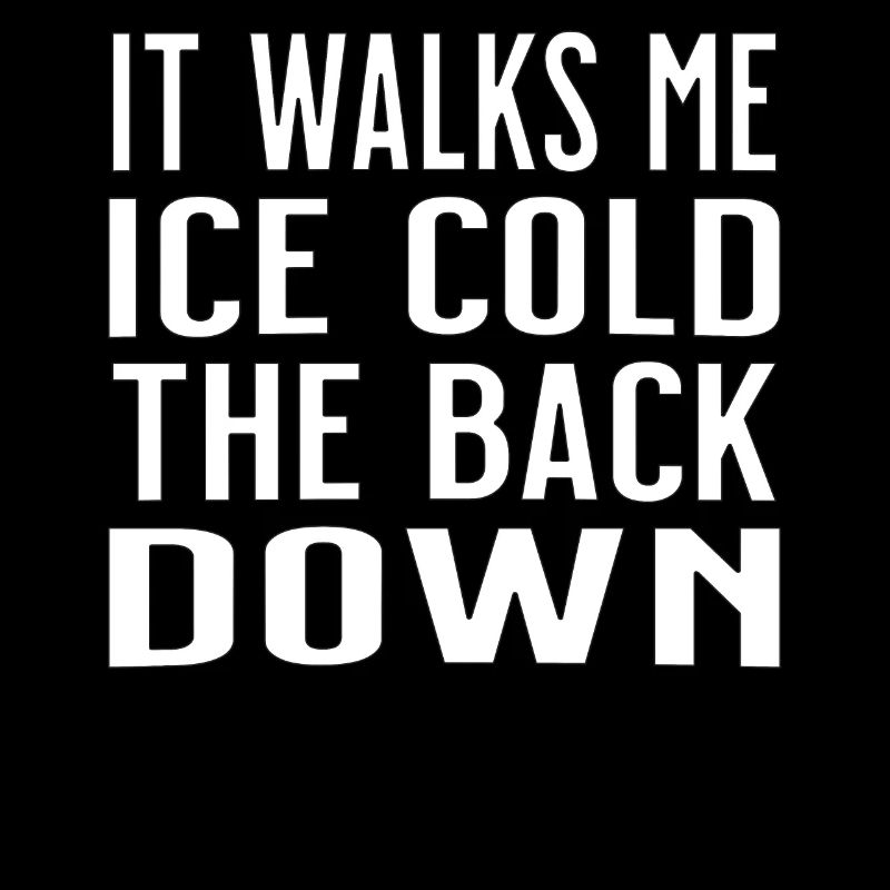it walks me ice cold the back down