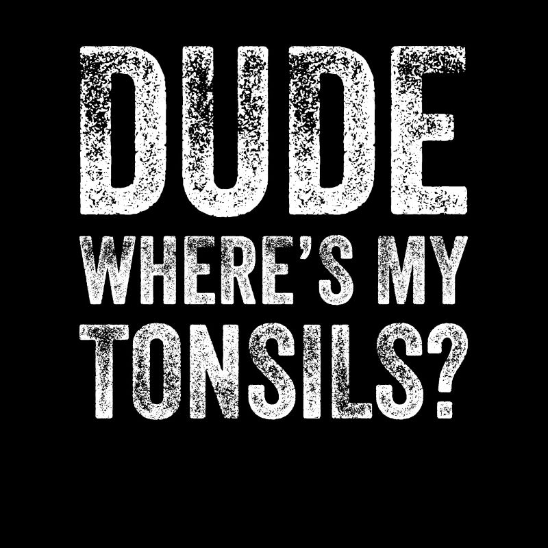 Dude Where Tonsils Tonsillektomie Mandeloperation