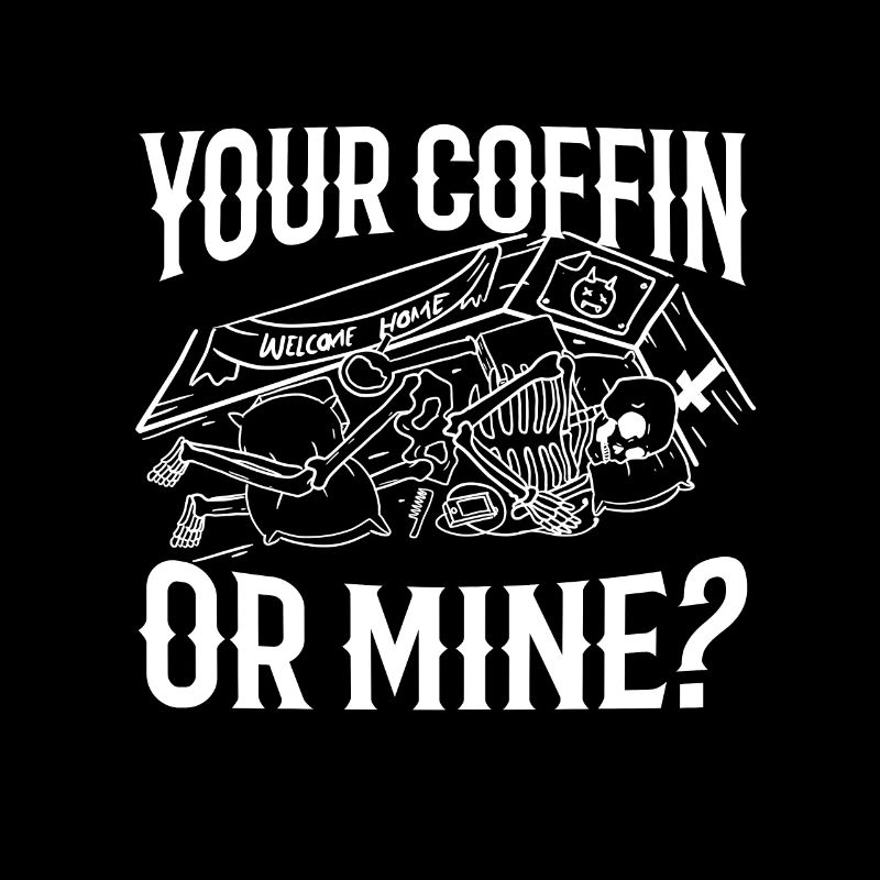 Your coffin or mine?