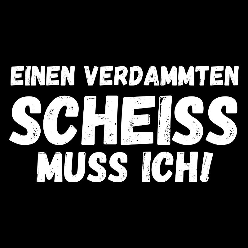 Einen Scheiß muss ich