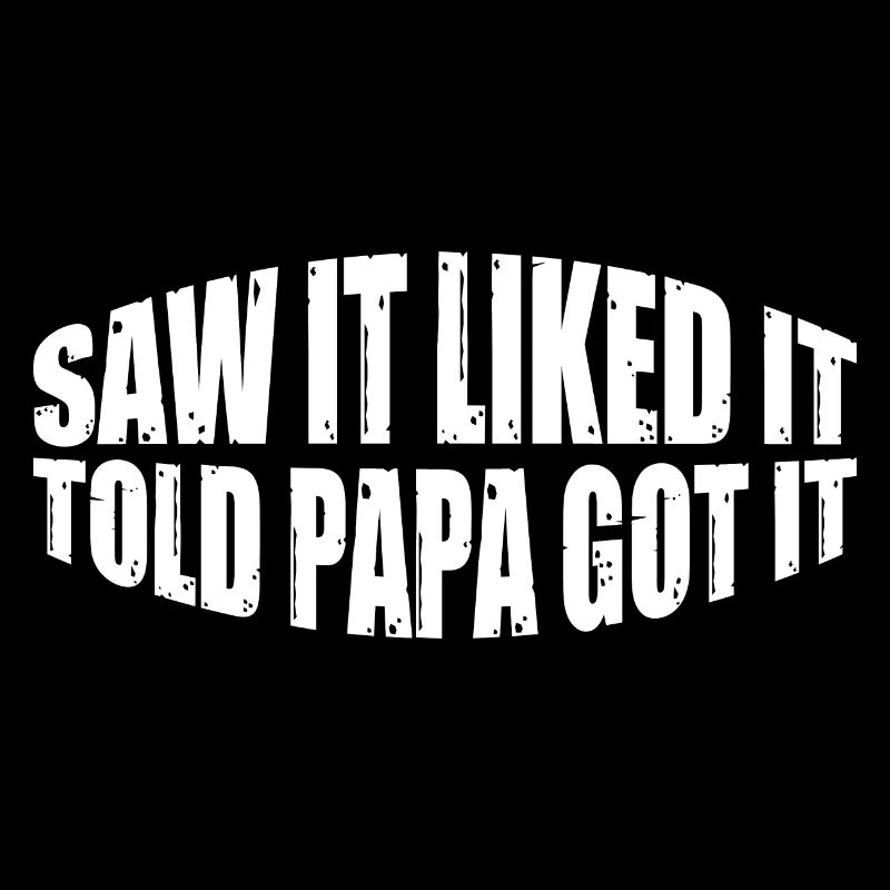 Saw It Liked It Told Papa Got It 19