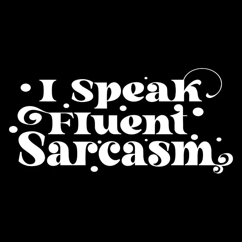 I Speak Fluent Sarcasm - Dry Humor