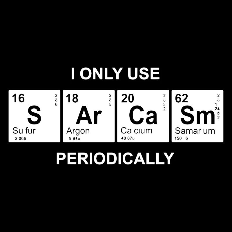 Sarcasm chemist chemistry student periodic table