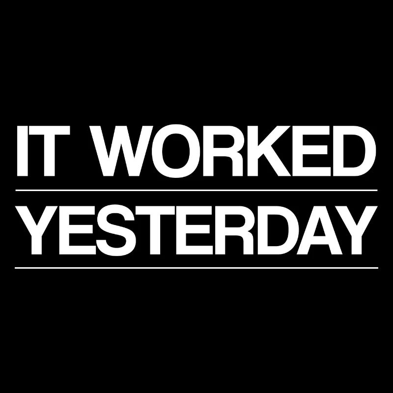 It Worked Yesterday