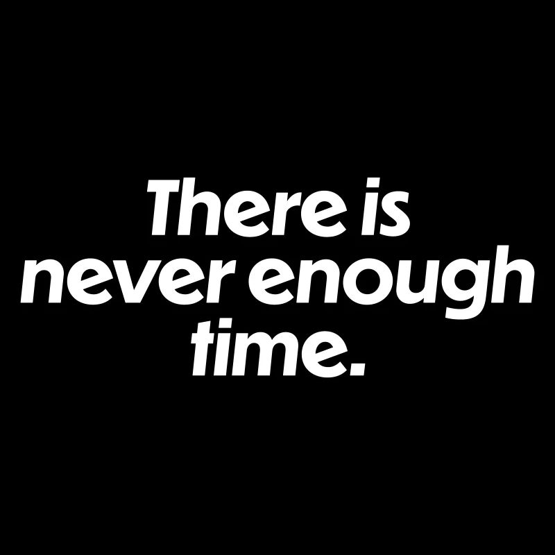 There is never enough time