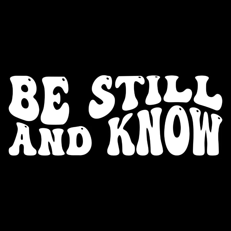 Be still and know