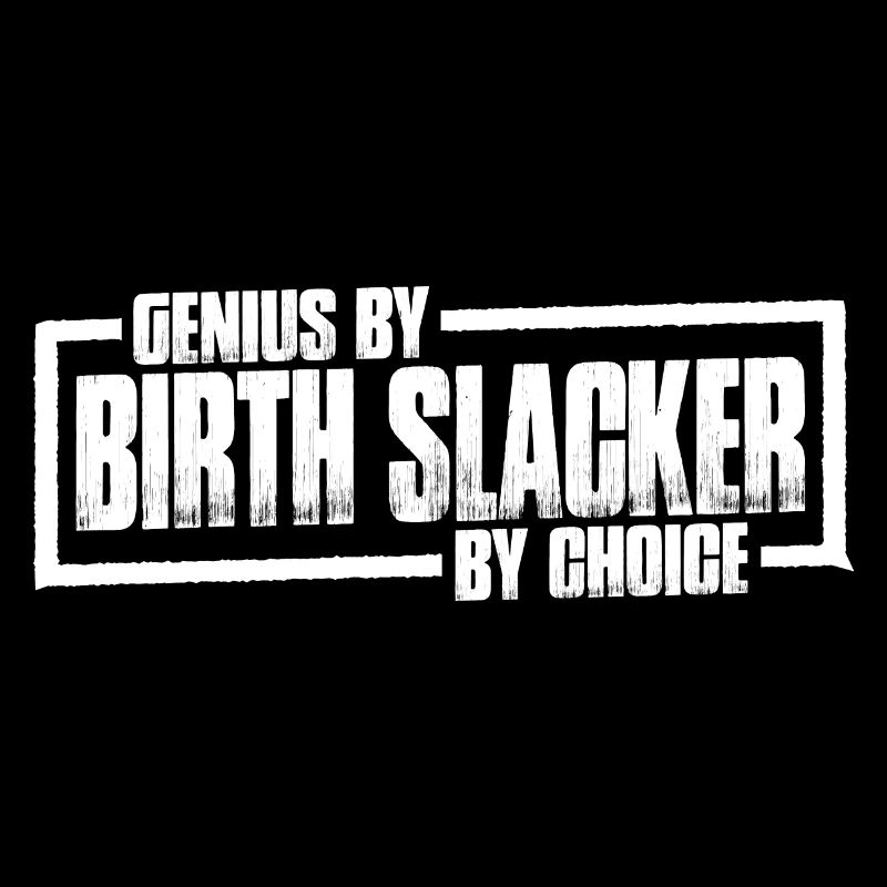 Genius By Birth Slacker By Choice 19