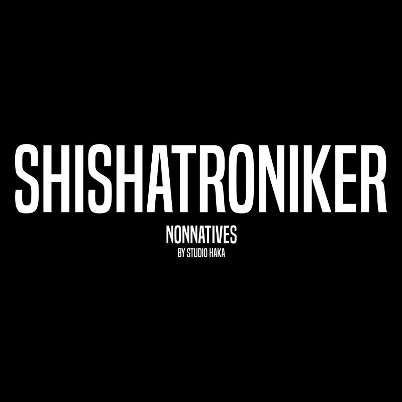 NONNATIVES SHISHATRONIKER