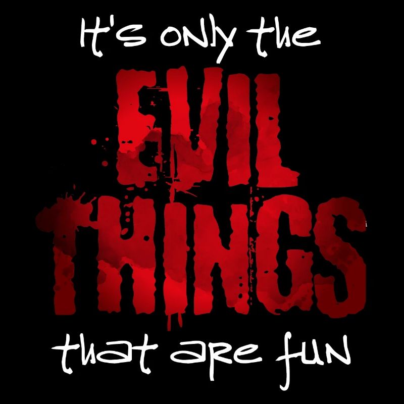 Its only the evil things that are fun