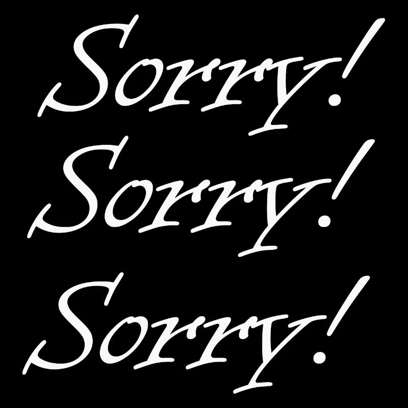 Sorry! Sorry! Sorry!