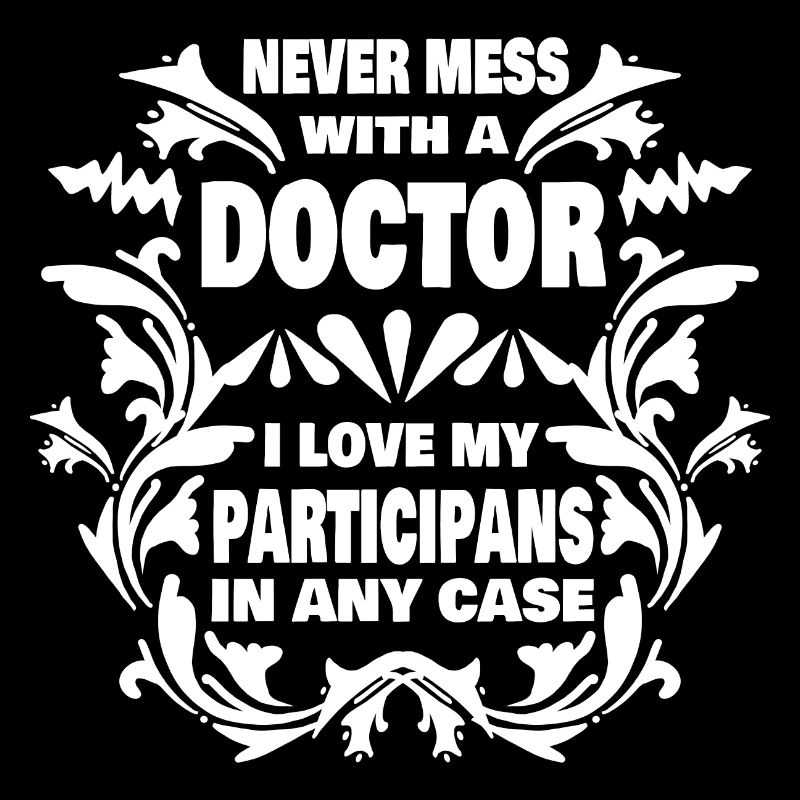 Never mess with doctor i love my participans