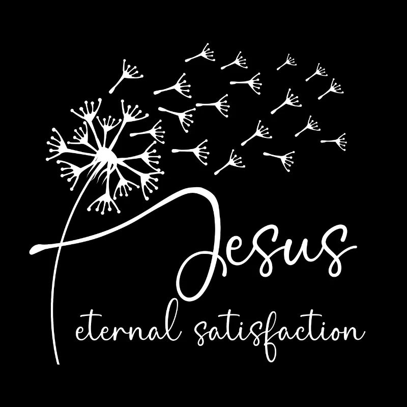 Jesus, eternal satisfaction has a chic dandelion g