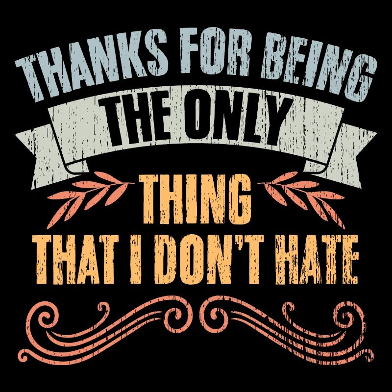 Thanks For Being The Only Thing That I Don't Hate